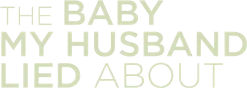 The Baby My Husband Lied About